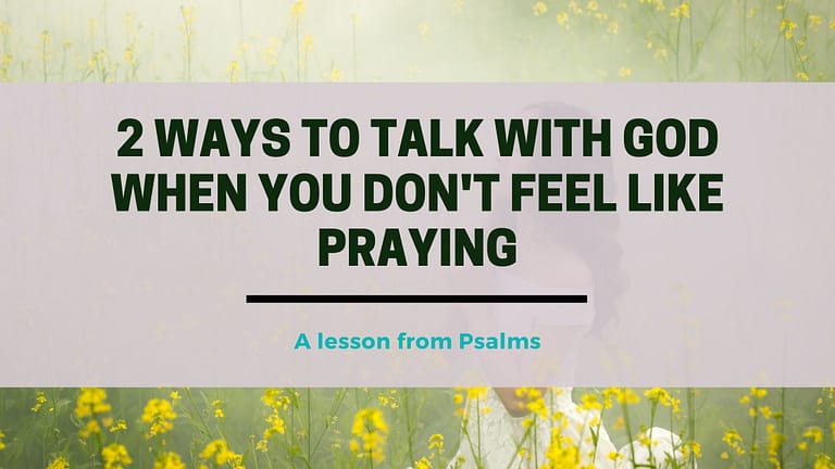 2 Ways to Talk with God when you don’t feel like Praying